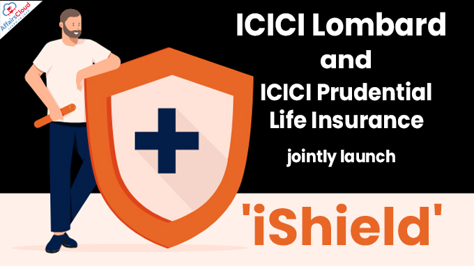 ICICI Lombard and ICICI Prudential Life Insurance jointly launch 'iShield'