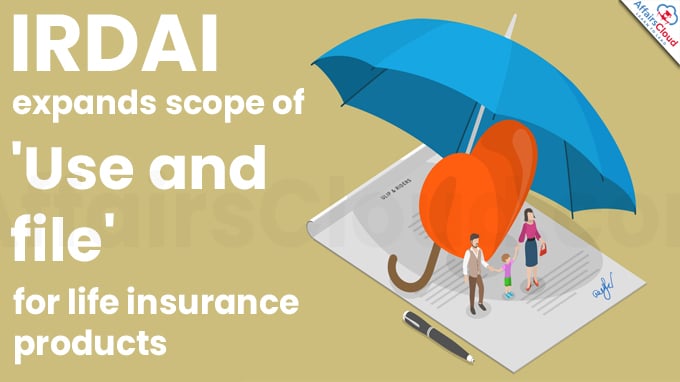IRDAI expands scope of 'Use and file' for life insurance products