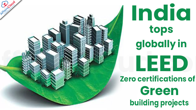 India tops globally in LEED Zero certifications of green building projects
