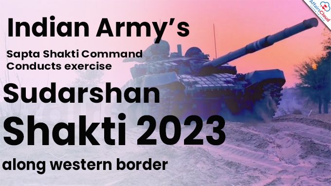 Indian Army’s Sapta Shakti Command Conducts exercise ‘Sudarshan Shakti 2023’ along western border