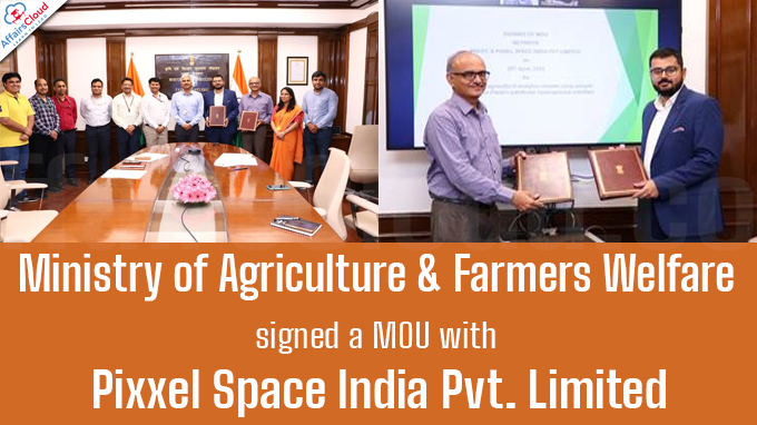 Ministry of Agriculture & Farmers Welfare signed a MOU with Pixxel Space India Pvt. Limited