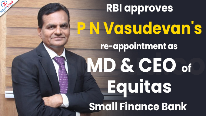 RBI approves P N Vasudevan's re-appointment as MD & CEO of Equitas Small Finance Bank