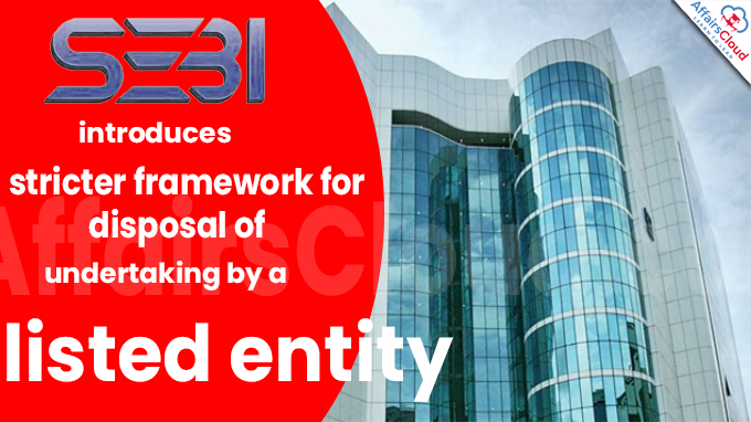 SEBI introduces stricter framework for disposal of undertaking by a listed entity