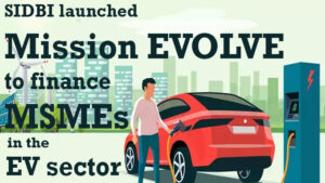 SIDBI launched Mission EVOLVE to finance MSMEs in the EV sector