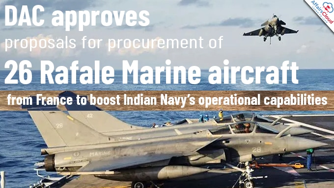 DAC approves proposals for procurement of 26 Rafale Marine aircraft from France to boost Indian Navy’s operational capabilities