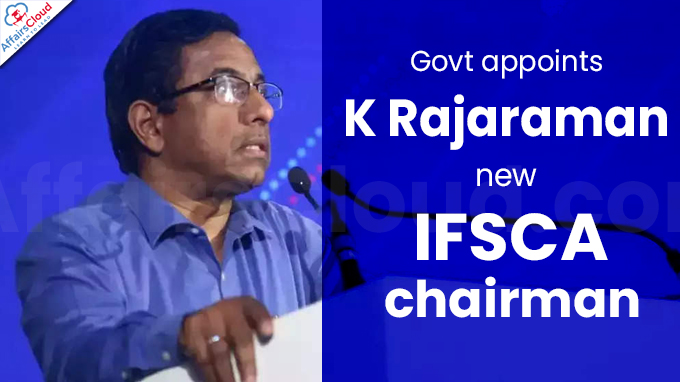 Govt appoints K Rajaraman new IFSCA chairman