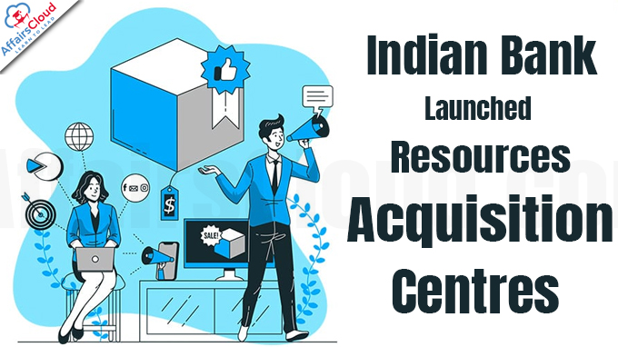 Indian Bank Launches “Resources Acquisition Centres”