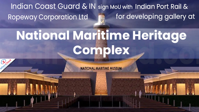 Indian Coast Guard & IN sign MoU with Indian Port Rail & Ropeway Corporation Ltd for developing gallery at National Maritime Heritage Complex