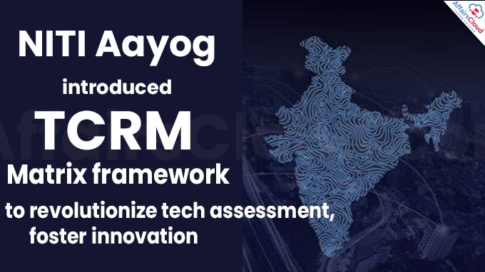 NITI Aayog introduces TCRM Matrix framework to revolutionize tech assessment, foster innovation