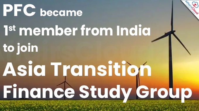 PFC became 1st member from India to join Asia Transition Finance Study Group