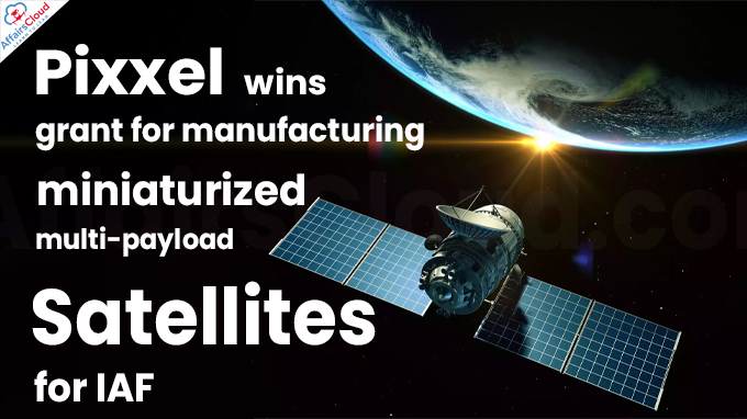 Pixxel wins grant for manufacturing miniaturized multi-payload satellites for IAF