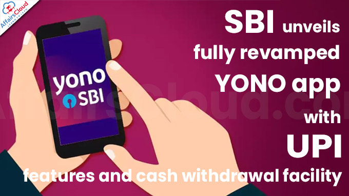 SBI unveils fully revamped YONO app with UPI features and cash withdrawal facility