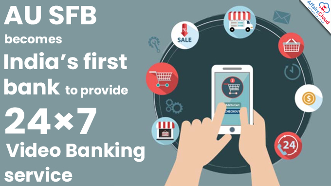 AU SFB becomes India’s first bank to provide 24×7 Video Banking service