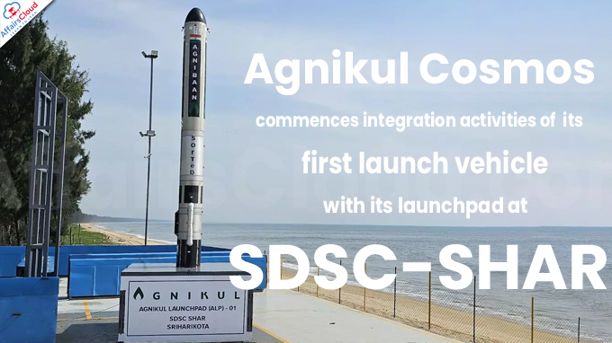 Agnikul Cosmos commences integration activities of its first launch vehicle with its launchpad at SDSC-SHAR