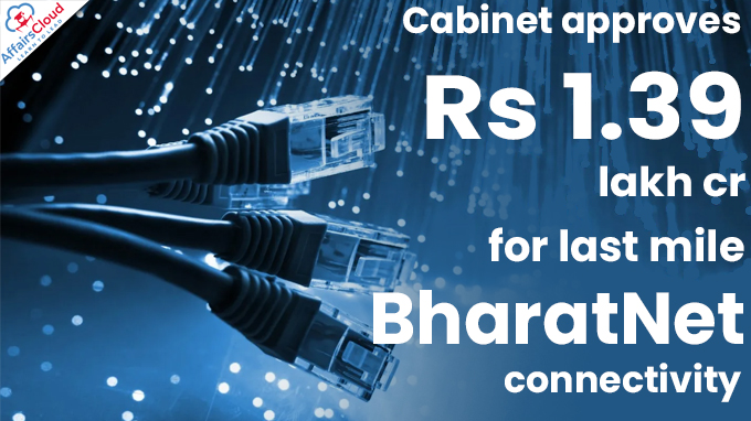 Cabinet approves Rs 1.39 lakh cr for last mile BharatNet connectivity