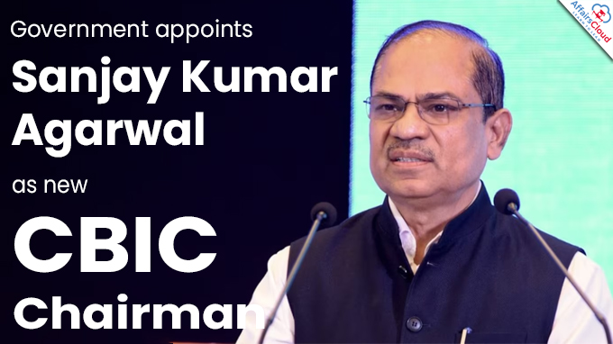 Government appoints Sanjay Kumar Agarwal as new CBIC Chairman