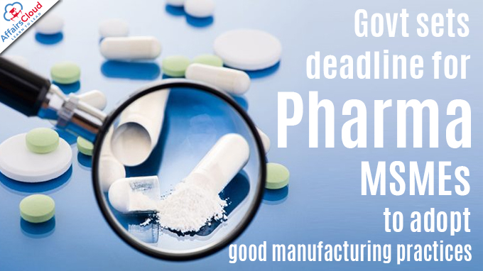 Govt sets deadline for pharma MSMEs to adopt good manufacturing practices