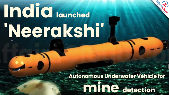 India launches 'Neerakshi' - Autonomous Underwater Vehicle for mine detection