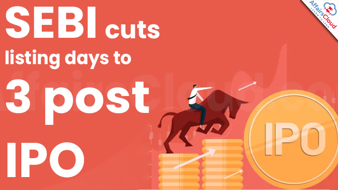 SEBI cuts listing days to 3 post IPO