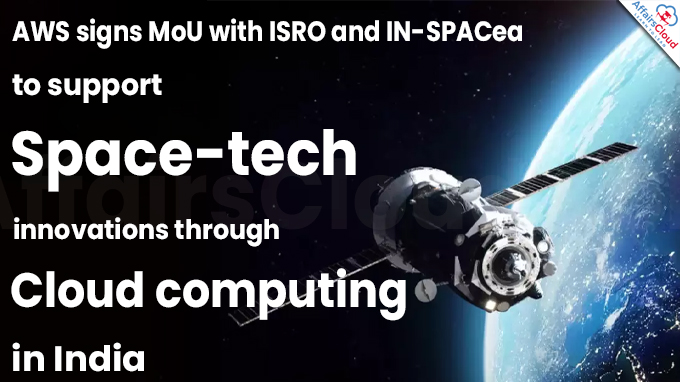 AWS signs MoU with ISRO and IN-SPACe to support space-tech innovations through cloud computing in India