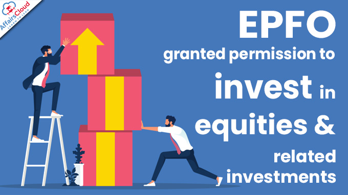 EPFO granted permission to invest in equities and related investments