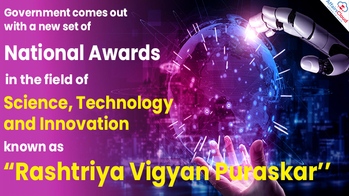 Government comes out with a new set of National Awards in the field of Science, Technology and Innovation known as “Rashtriya Vigyan Puraskar’’