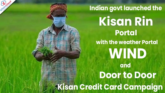 Indian govt launches the Kisan Rin Portal with the weather Portal WIND and Door to Door Kisan Credit Card Campaign
