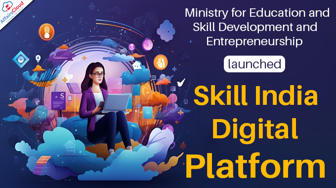 Ministry for Education and Skill Development and Entrepreneurship launched Skill India Digital Platform