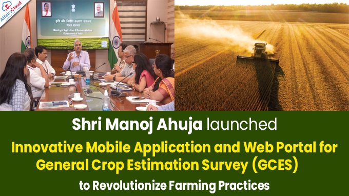Shri Manoj Ahuja launches Innovative Mobile Application and Web Portal for General Crop Estimation Survey (GCES) to Revolutionize Farming Practices
