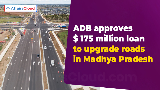 ADB approves USD 175 million loan to upgrade roads in Madhya Pradesh
