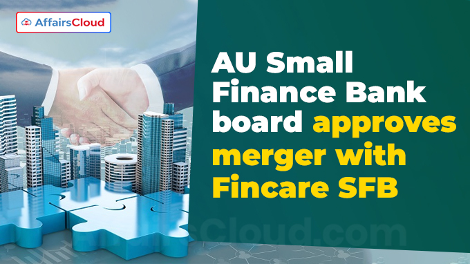 AU Small Finance Bank board approves merger with Fincare SFB