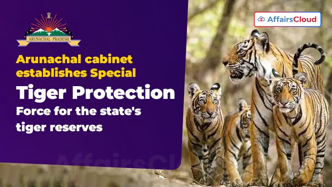 Arunachal cabinet establishes Special Tiger Protection Force