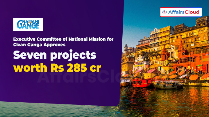Executive Committee of National Mission for Clean Ganga Approves Seven projects worth Rs 285 crore.