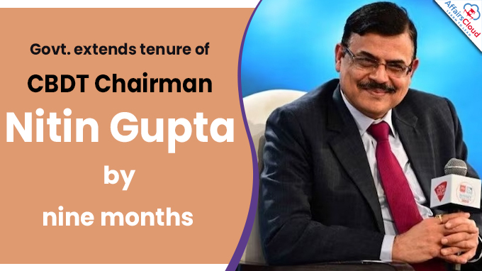 Govt. extends tenure of CBDT Chairman Nitin Gupta by nine months