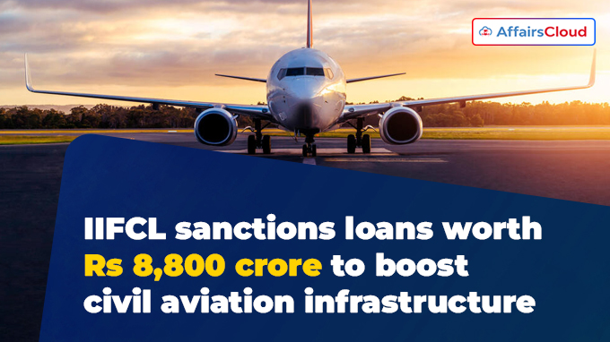 IIFCL sanctions loans worth Rs 8,800 crore to boost civil aviation infrastructure