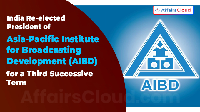 India Re-elected as President of Asia-Pacific Institute for Broadcasting Development (AIBD) for a Third Successive Term