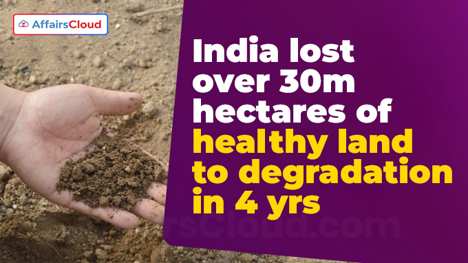 India lost over 30m hectares of healthy land to degradation in 4 yrs