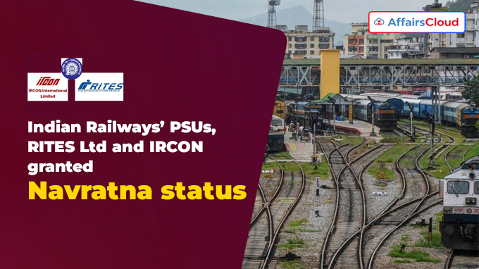 Indian Railways’ PSUs, RITES Ltd and IRCON granted Navratna status