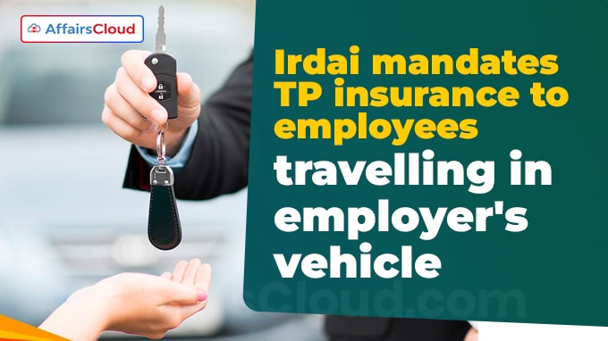 Irdai mandates TP insurance to employees travelling in employer's vehicle