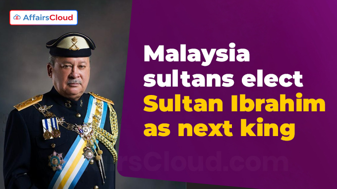 Malaysia sultans elect Sultan Ibrahim as next king