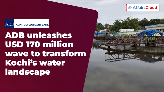 Asian Development Bank unleashes USD 170 million wave to transform Kochi’s water landscape
