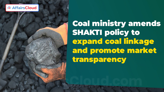 Coal ministry amends SHAKTI policy to expand coal linkage