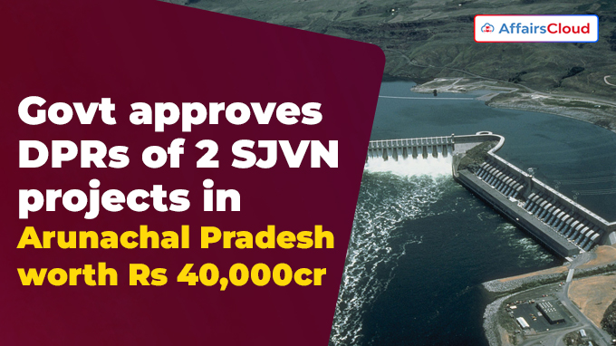 Govt approves DPRs of 2 SJVN projects in Arunachal Pradesh worth Rs 40,000cr