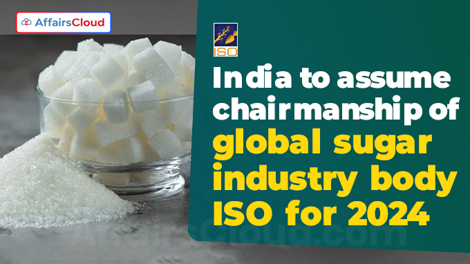 India becomes Chair of International Sugar Organisation (ISO)