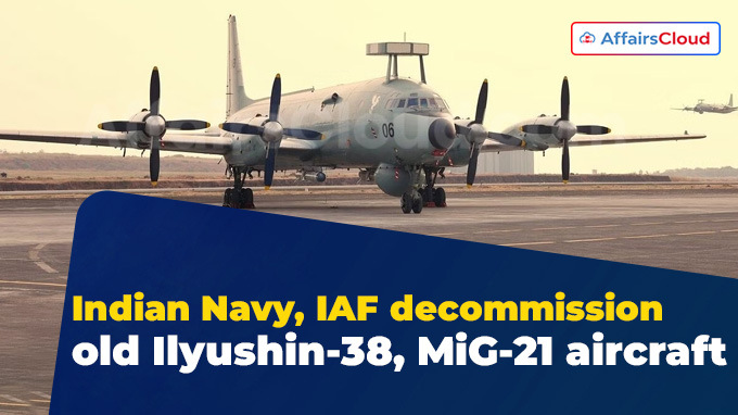 Indian Navy, IAF decommission old Ilyushin-38, MiG-21 aircraft