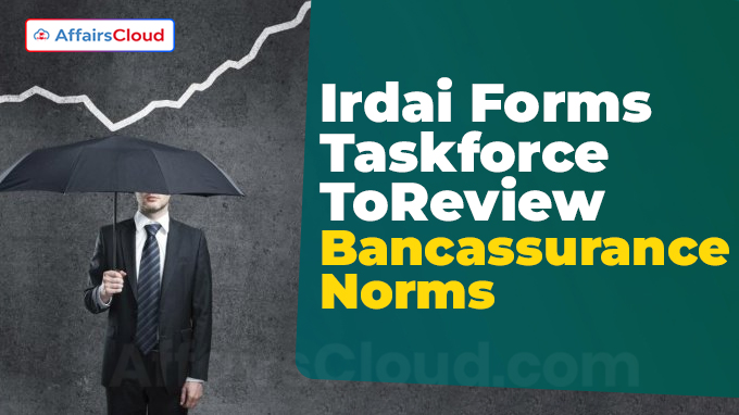 Irdai Forms Taskforce To Review Bancassurance Norms