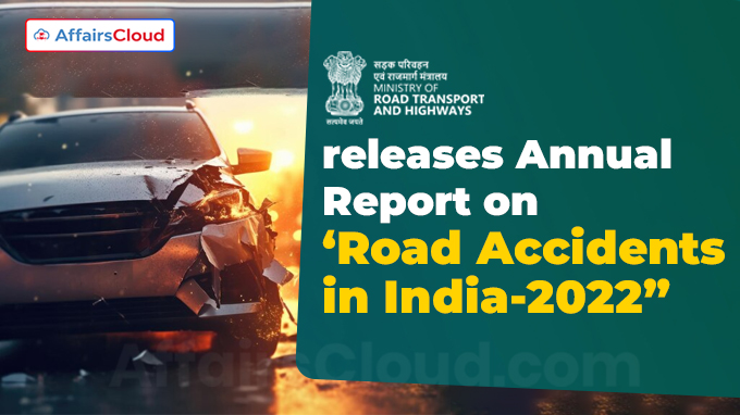 Ministry of Road Transport and Highways releases Annual Report on ‘Road Accidents in India-2022”