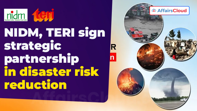 NIDM, TERI sign strategic partnership in disaster risk reduction
