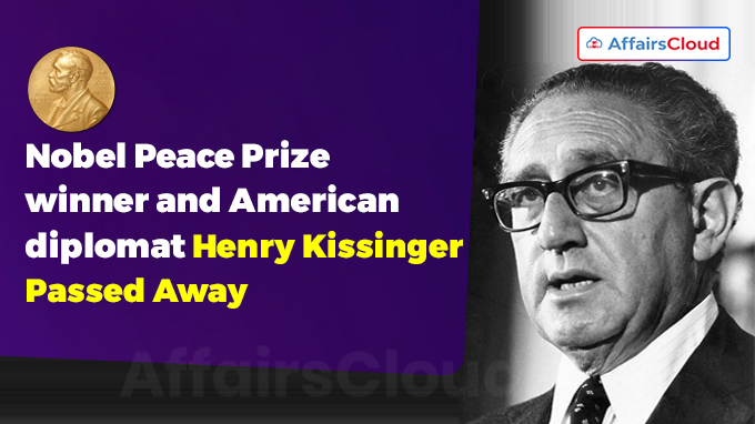 Nobel Peace Prize winner and American diplomat Henry Kissinger Passed Away