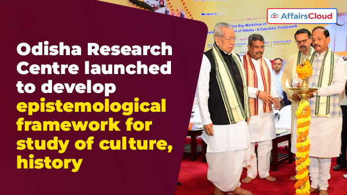 Odisha Research Centre launched to develop epistemological framework for study of culture, history